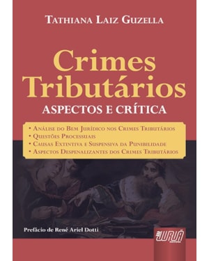 CRIMES TRIBUTÁRIOS - ASPECTOS E CRÍTICA -  ANÁLISE DO BEM JURÍDICO NOS CRIMES TRIBUTÁRIOS  QUESTÕES POLÊMICAS  CAUSAS EXTINTIVA E SUSPENSIVA DA PUNIBILIDADE  ASPECTOS DESPENALIZANTES DOS CRIMES TRIBUTÁRIOS - PREFÁCIO DE RENÉ ARIEL DOTTI